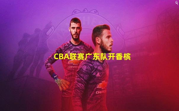 CBA联赛广东队开香槟