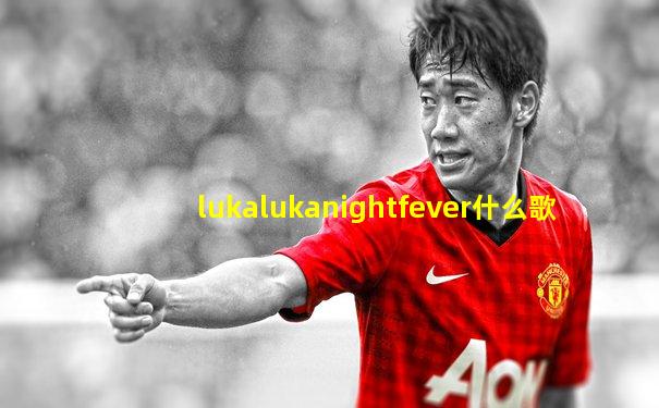 lukalukanightfever什么歌