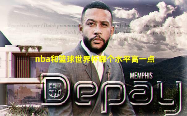 nba和篮球世界杯哪个水平高一点