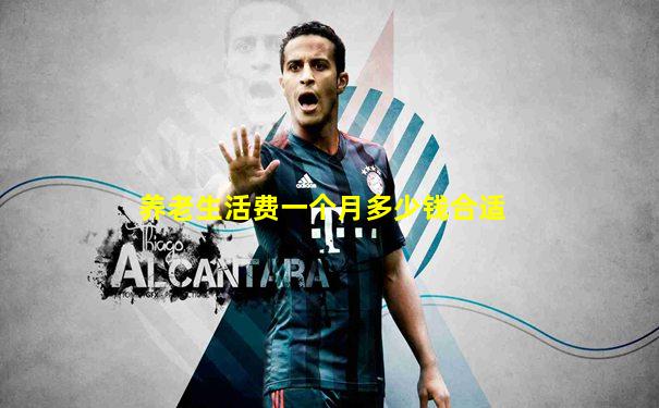 养老生活费一个月多少钱合适