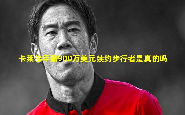 卡莱尔年薪900万美元续约步行者是真的吗