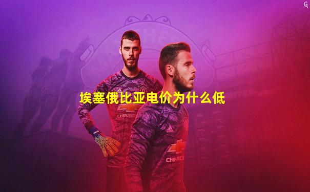埃塞俄比亚电价为什么低
