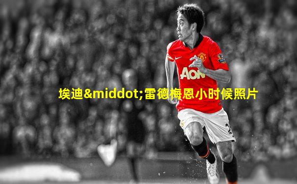 埃迪·雷德梅恩小时候照片
