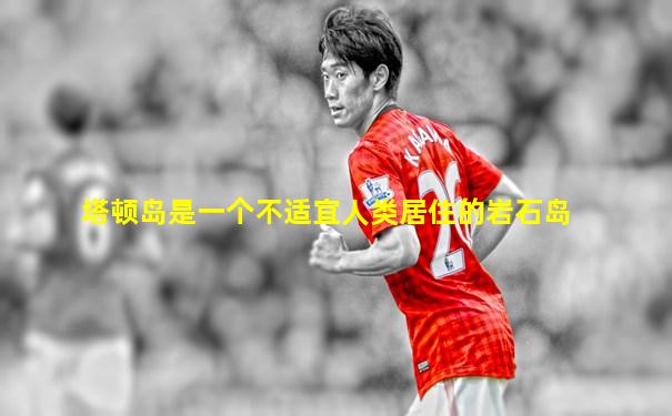 塔顿岛是一个不适宜人类居住的岩石岛