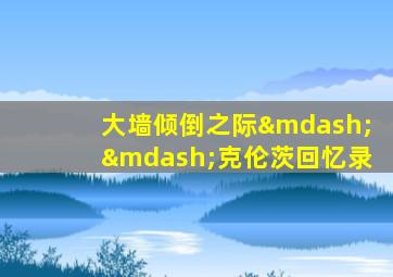 大墙倾倒之际——克伦茨回忆录