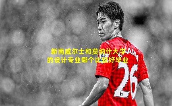 新南威尔士和莫纳什大学的设计专业哪个比较好毕业