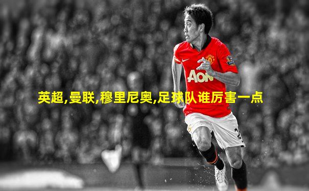 英超,曼联,穆里尼奥,足球队谁厉害一点