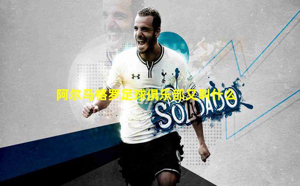 阿尔马格罗足球俱乐部又叫什么